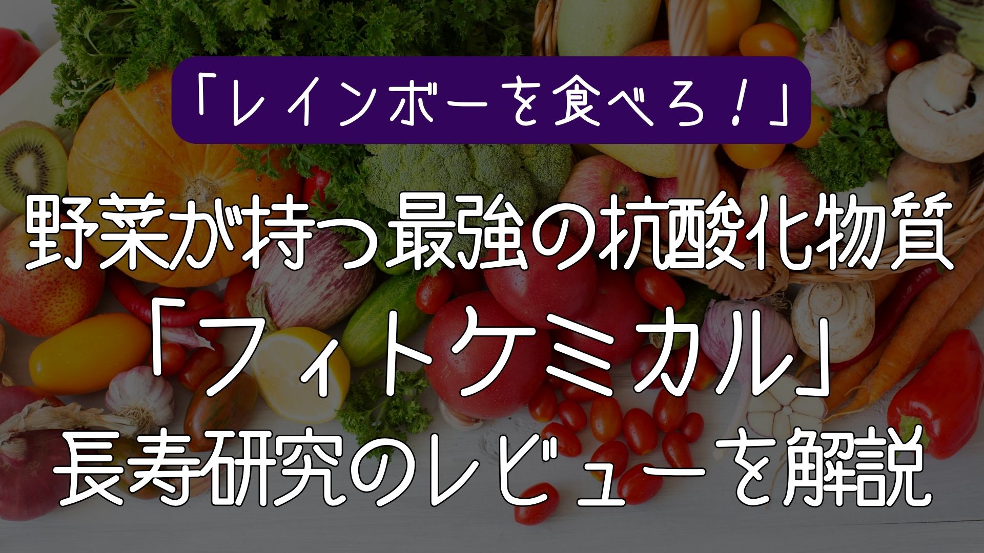 レインボーを食べろ！長寿研究が注目するフィトケミカルを解説した記事のアイキャッチ画像